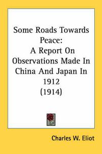 Cover image for Some Roads Towards Peace: A Report on Observations Made in China and Japan in 1912 (1914)