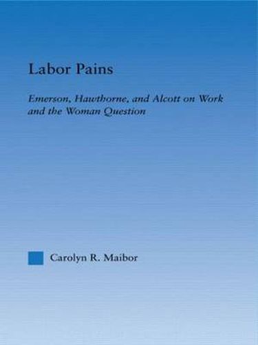 Cover image for Labor Pains: Emerson, Hawthorne, & Alcott on Work, Women, & the Development of the Self