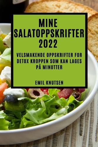 Cover image for Mine Salatoppskrifter 2022: Velsmakende Oppskrifter for Detox Kroppen SOM Kan Lages Pa Minutter