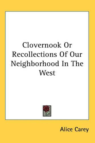 Cover image for Clovernook Or Recollections Of Our Neighborhood In The West