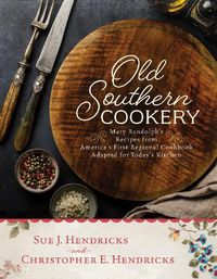 Cover image for Old Southern Cookery: Mary Randolph's Recipes from America's First Regional Cookbook Adapted for Today's Kitchen