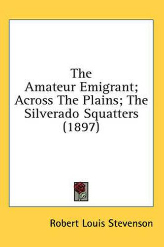 Cover image for The Amateur Emigrant; Across the Plains; The Silverado Squatters (1897)