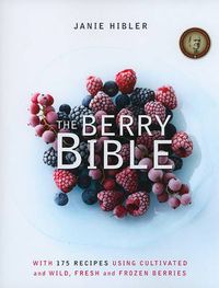 Cover image for The Berry Bible: With 175 Recipes Using Cultivated and Wild, Fresh and Frozen Berries