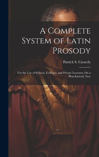 Cover image for A Complete System of Latin Prosody