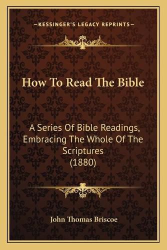 How to Read the Bible: A Series of Bible Readings, Embracing the Whole of the Scriptures (1880)