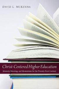 Cover image for Christ-Centered Higher Education: Memory, Meaning, and Momentum for the Twenty-First Century