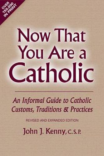 Now That You Are a Catholic (Revised and Expanded): An Informal Guide to Catholic Customs, Traditions, and Practices