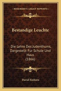 Cover image for Bestandige Leuchte: Die Lehre Des Judenthums, Dargestellt Fur Schule Und Haus (1866)