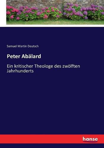 Peter Abalard: Ein kritischer Theologe des zwoelften Jahrhunderts