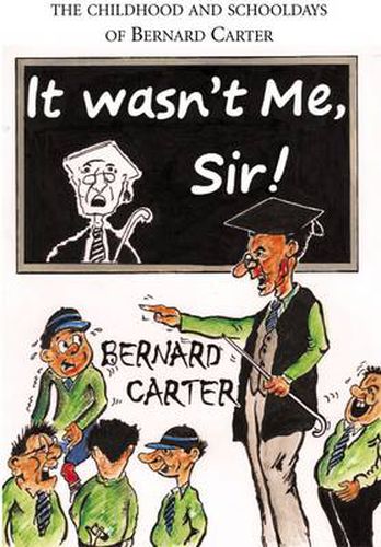 Cover image for It Wasn't Me Sir!: The Childhood and Schooldays of Bernard Carter