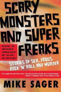 Cover image for Scary Monsters and Super Freaks: Stories of Sex, Drugs, Rock 'N' Roll and Murder