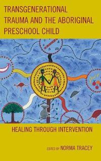 Cover image for Transgenerational Trauma and the Aboriginal Preschool Child: Healing through Intervention