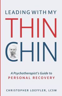 Cover image for Leading with My Thin Chin: A Psychotherapist's Guide to Personal Recovery