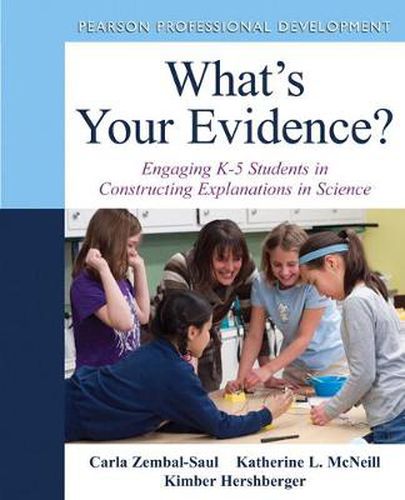 Cover image for What's Your Evidence?: Engaging K-5 Children in Constructing Explanations in Science