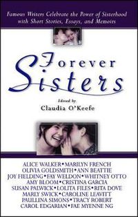 Cover image for Forever Sisters: Famous Writers Celebrate the Power of Sisterhood with Short Stories, Essays, and Memoirs
