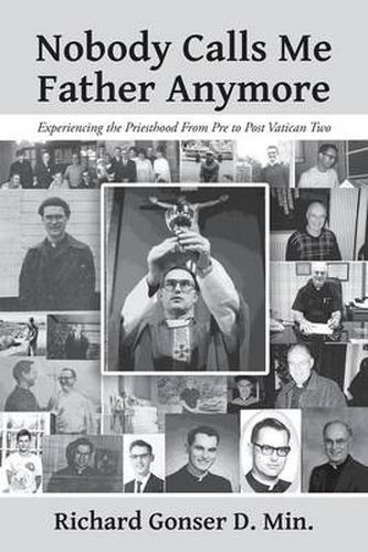 Cover image for Nobody Calls Me Father Anymore: Experiencing the Priesthood from Pre to Post Vatican Two