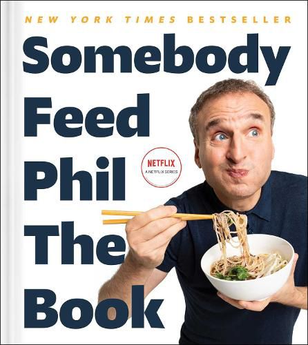 Somebody Feed Phil the Book: Untold Stories, Behind-The-Scenes Photos and Favorite Recipes: A Cookbook