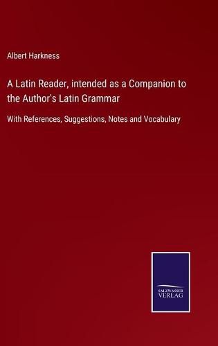 Cover image for A Latin Reader, intended as a Companion to the Author's Latin Grammar: With References, Suggestions, Notes and Vocabulary