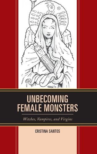 Cover image for Unbecoming Female Monsters: Witches, Vampires, and Virgins