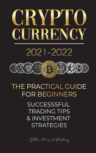 Cover image for Cryptocurrency 2021-2022: The Practical Guide for Beginners - Successful Investment Strategies & Trading Tips (Bitcoin, Ethereum, Ripple, Doge, Safemoon, Binance Futures, Zoidpay, Solve.care & more)