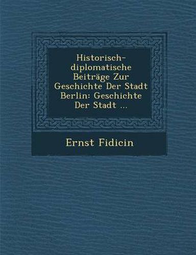 Cover image for Historisch-Diplomatische Beitrage Zur Geschichte Der Stadt Berlin: Geschichte Der Stadt ...