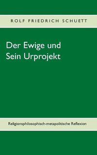 Cover image for Der Ewige und Sein Urprojekt: Religionsphilosophische Reflexionen in metapolitischen Perspektiven