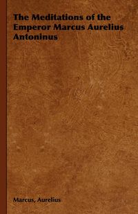 Cover image for The Meditations of the Emperor Marcus Aurelius Antoninus