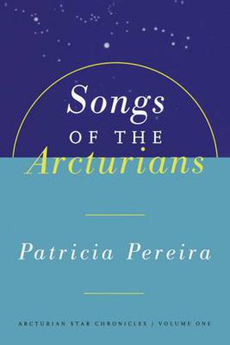 Songs Of The Arcturians: Arcturian Star Chronicles Book 1