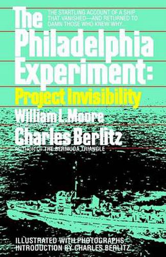 The Philadelphia Experiment: Project Invisibility: The Startling Account of a Ship that Vanished-and Returned to Damn Those Who Knew Why...