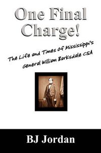 Cover image for One Final Charge!: The Life and Times of Mississippi's General William Barksdale CSA