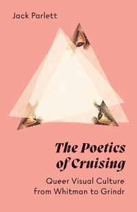Cover image for The Poetics of Cruising: Queer Visual Culture from Whitman to Grindr