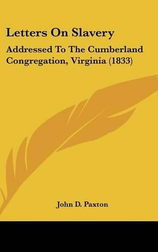 Cover image for Letters On Slavery: Addressed To The Cumberland Congregation, Virginia (1833)