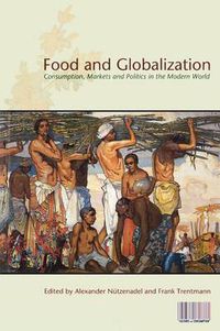 Cover image for Food and Globalization: Consumption, Markets and Politics in the Modern World