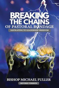 Cover image for Breaking the Chains of Pastoral Bondage: Navigating to Leadership Freedom