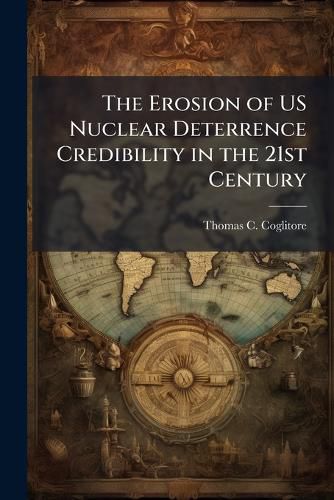 Cover image for The Erosion of US Nuclear Deterrence Credibility in the 21st Century