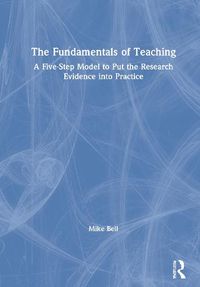 Cover image for The Fundamentals of Teaching: A Five-Step Model to Put the Research Evidence into Practice