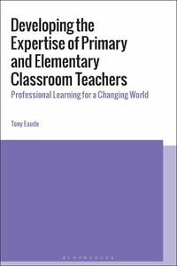 Cover image for Developing the Expertise of Primary and Elementary Classroom Teachers: Professional Learning for a Changing World