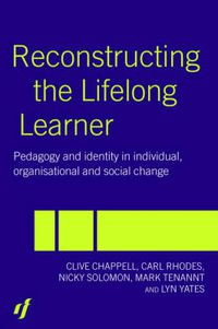 Cover image for Reconstructing the Lifelong Learner: Pedagogy and Identity in Individual, Organisational and Social Change