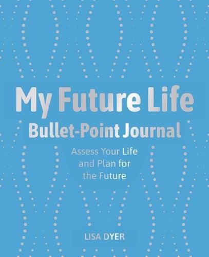 Cover image for My Future Life Bullet Point Journal: Assess Your Life and Plan for the Future