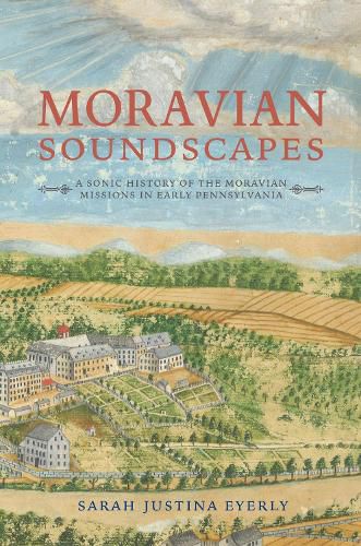 Cover image for Moravian Soundscapes: A Sonic History of the Moravian Missions in Early Pennsylvania
