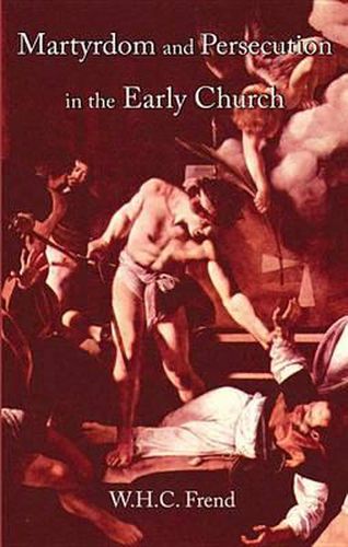 Martyrdom and Persecution in the Early Church: A Study of Conflict from the Maccabees to Donatus