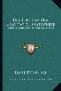 Cover image for Der Irrthum Der Gravitationshypothese: Kritik Und Reformthesen (1882)