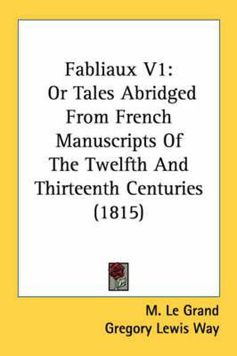 Cover image for Fabliaux V1: Or Tales Abridged from French Manuscripts of the Twelfth and Thirteenth Centuries (1815)