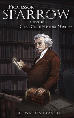 Cover image for Professor Sparrow: And the Clear Creek History Mystery