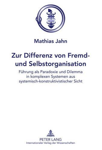 Cover image for Zur Differenz Von Fremd- Und Selbstorganisation: Fuehrung ALS Paradoxie Und Dilemma in Komplexen Systemen Aus Systemisch-Konstruktivistischer Sicht