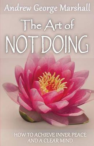 Cover image for The Art of Not Doing: How to Achieve Inner Peace and a Clear Mind