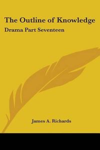 Cover image for The Outline of Knowledge: Drama Part Seventeen