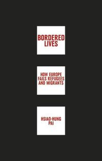 Cover image for Bordered Lives: How Europe Fails Refugees and Migrants