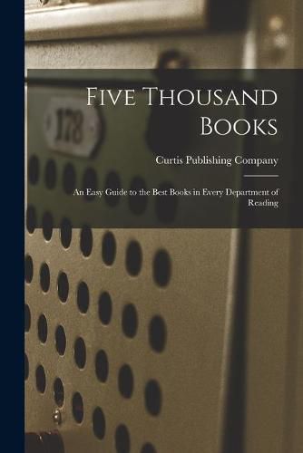 Cover image for Five Thousand Books: an Easy Guide to the Best Books in Every Department of Reading