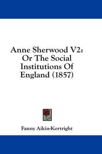 Cover image for Anne Sherwood V2: Or the Social Institutions of England (1857)